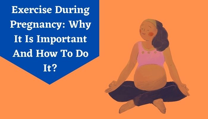 Exercise During Pregnancy: Why It Is Important And How To Do It?