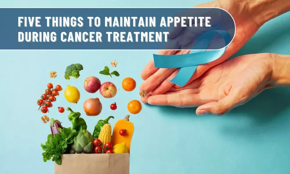 Five Things to maintain appetite during Cancer Treatment