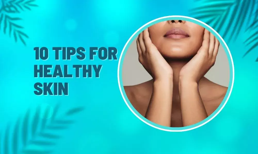 Skin Care: 10 Tips for Healthy Skin