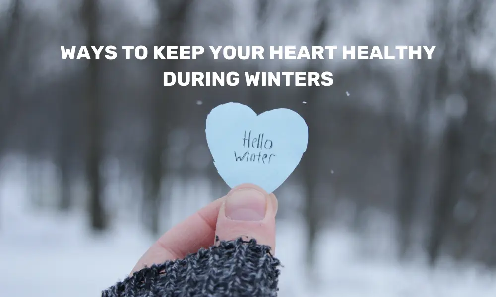 Ways to keep your heart healthy during winter!