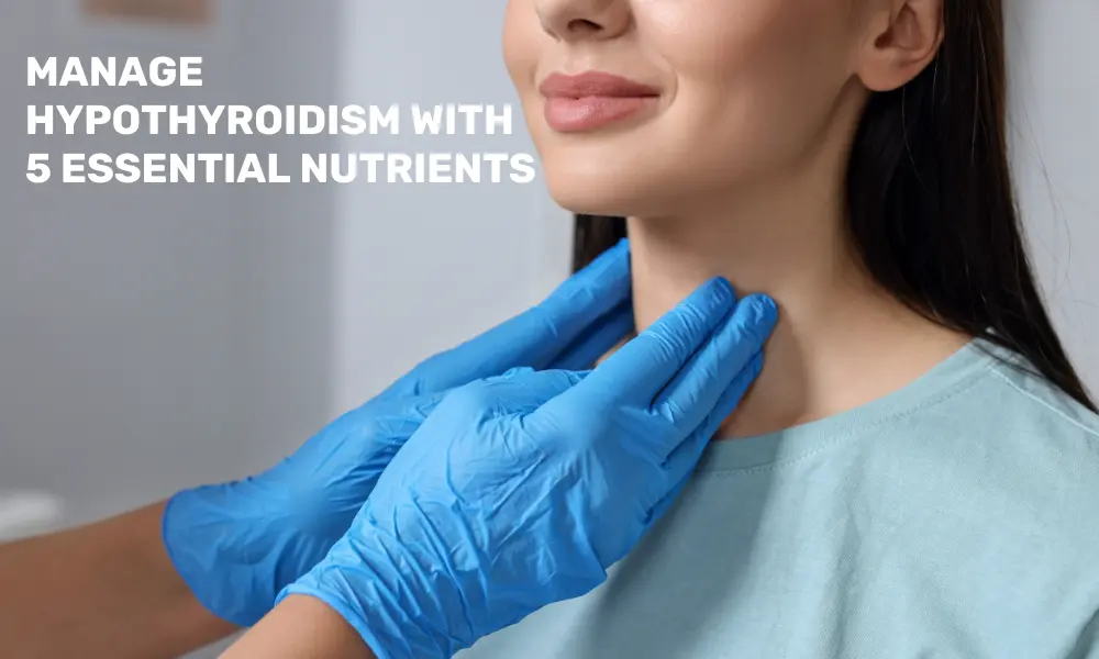 Manage Hypothyroidism With 5 Essential Nutrients 
