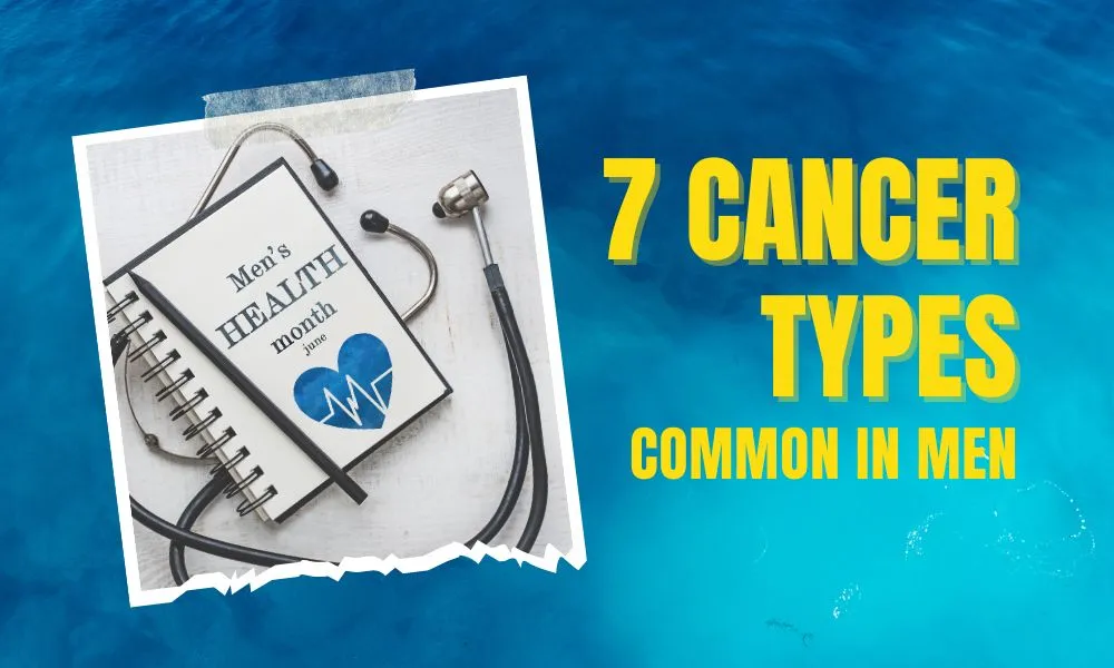 Seven Cancer Types Common in Men