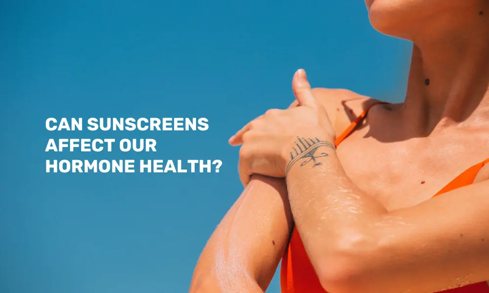 Can Sunscreens affect our hormone health?