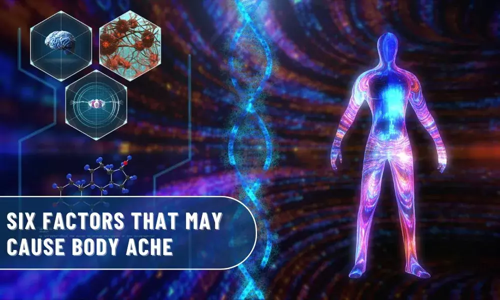 Six Factors that may cause Body Ache