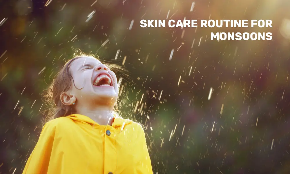 Know the perfect skin care routine in monsoon