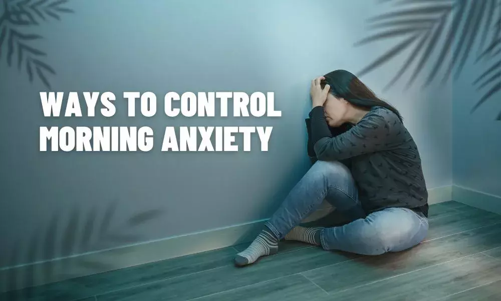 Ways to control Morning Anxiety