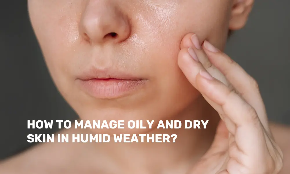 Skincare in humid weather