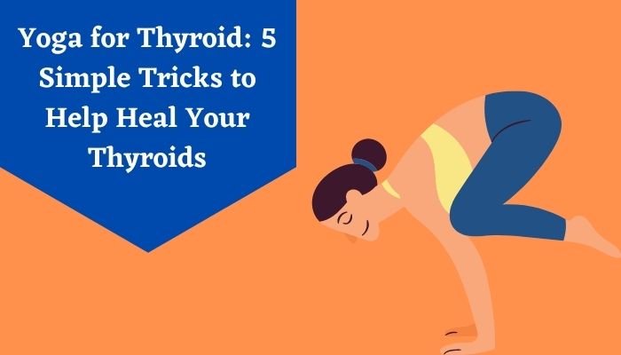 Yoga for Thyroid 5 Simple Tricks to Help Heal Your Thyroids