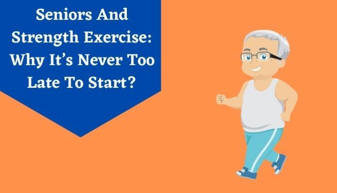 Seniors And Strength Exercise Why Its Never Too Late To Start
