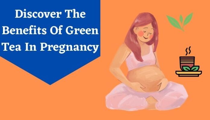 Discover The Benefits Of Green Tea In Pregnancy