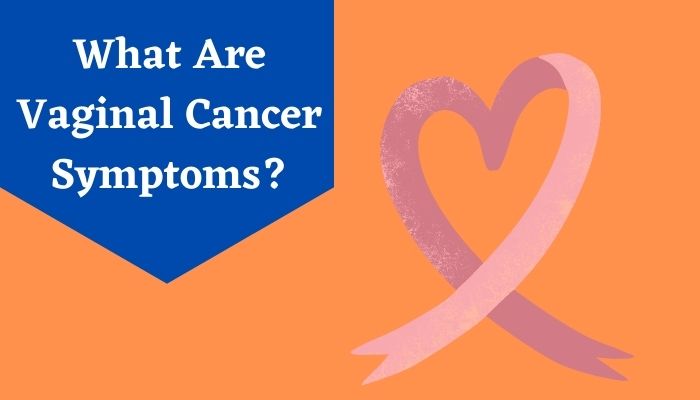 Common Signs & Symptoms of Vaginal Cancer