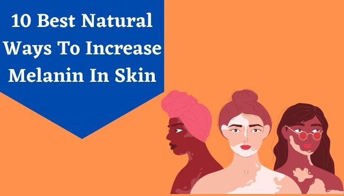 10 Natural Ways To Increase Melanin In Skin