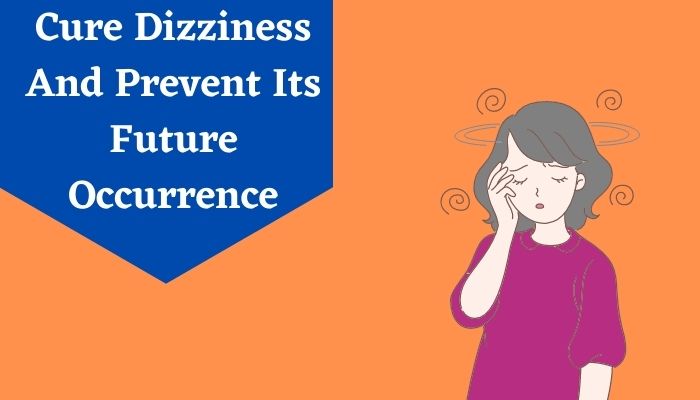 Cure Dizziness And Prevent Its Future Occurrence