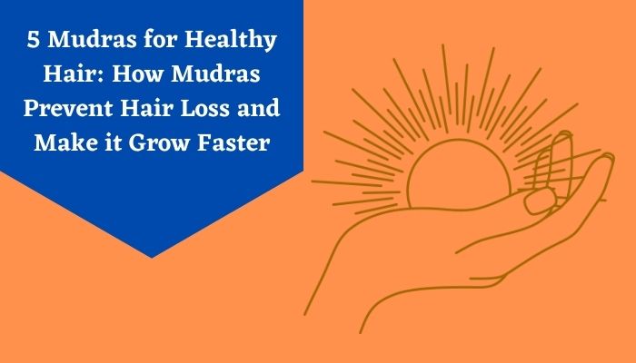 5 Mudras for Healthy Hair: How Mudras Prevent Hair Loss and Make it Grow Faster