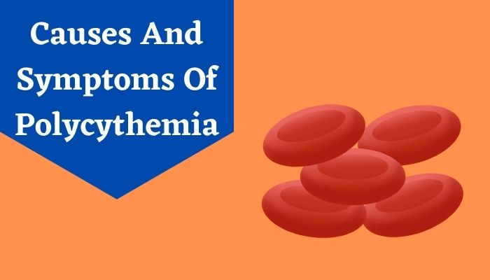 Causes And Symptoms Of Polycythemia