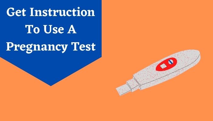 Get Instruction To Use A Pregnancy Test