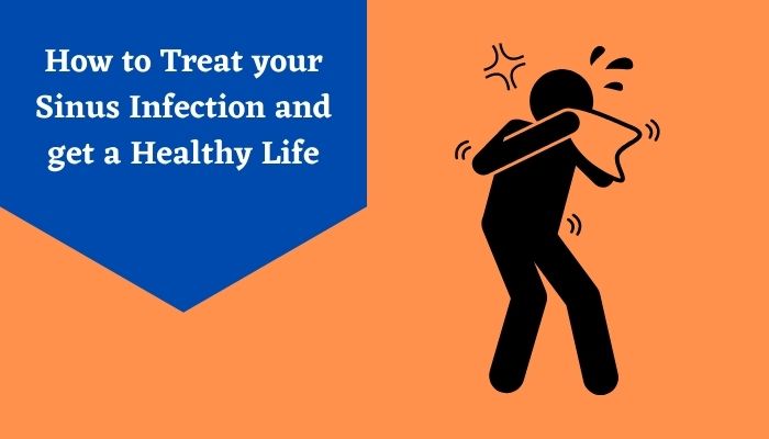 How to Treat your Sinus Infection and get a Healthy Life