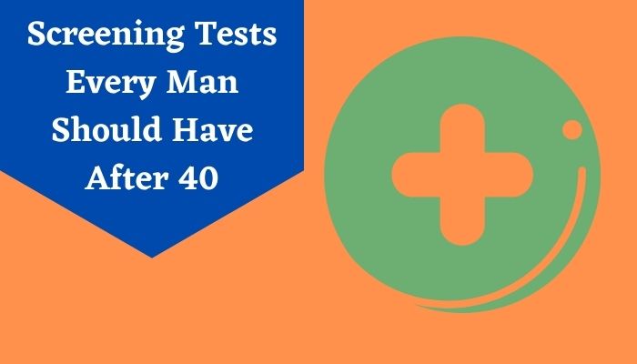 Screening Tests Every Man Should Have After 40