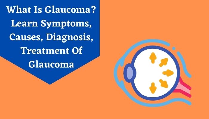 What Is Glaucoma Learn Symptoms, Causes, Diagnosis, Treatment Of Glaucoma